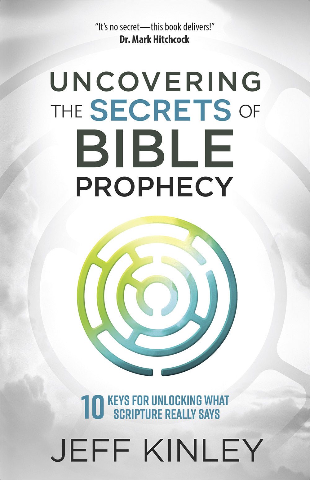 Uncovering the Secrets of Bible Prophecy: 10 Keys For Unlocking What Scripture Really Says