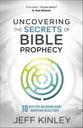 Uncovering the Secrets of Bible Prophecy: 10 Keys For Unlocking What Scripture Really Says