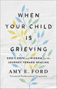 When Your Child is Grieving: God's Hope and Wisdom For the Journey Toward Healing