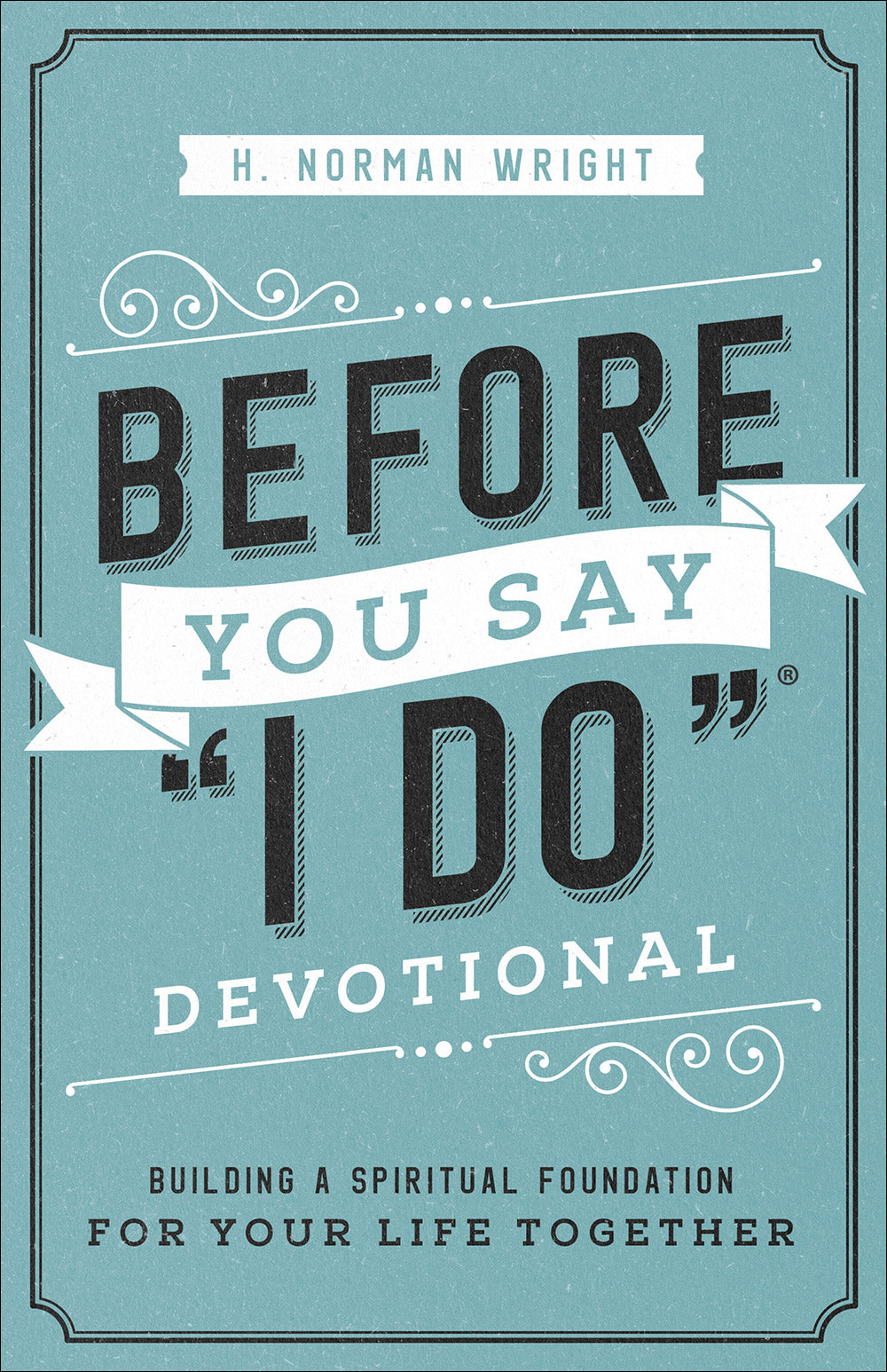 Before You Say "I Do" Devotional: Building a Spiritual Foundation For Your Life Together