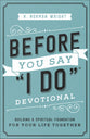 Before You Say "I Do" Devotional: Building a Spiritual Foundation For Your Life Together