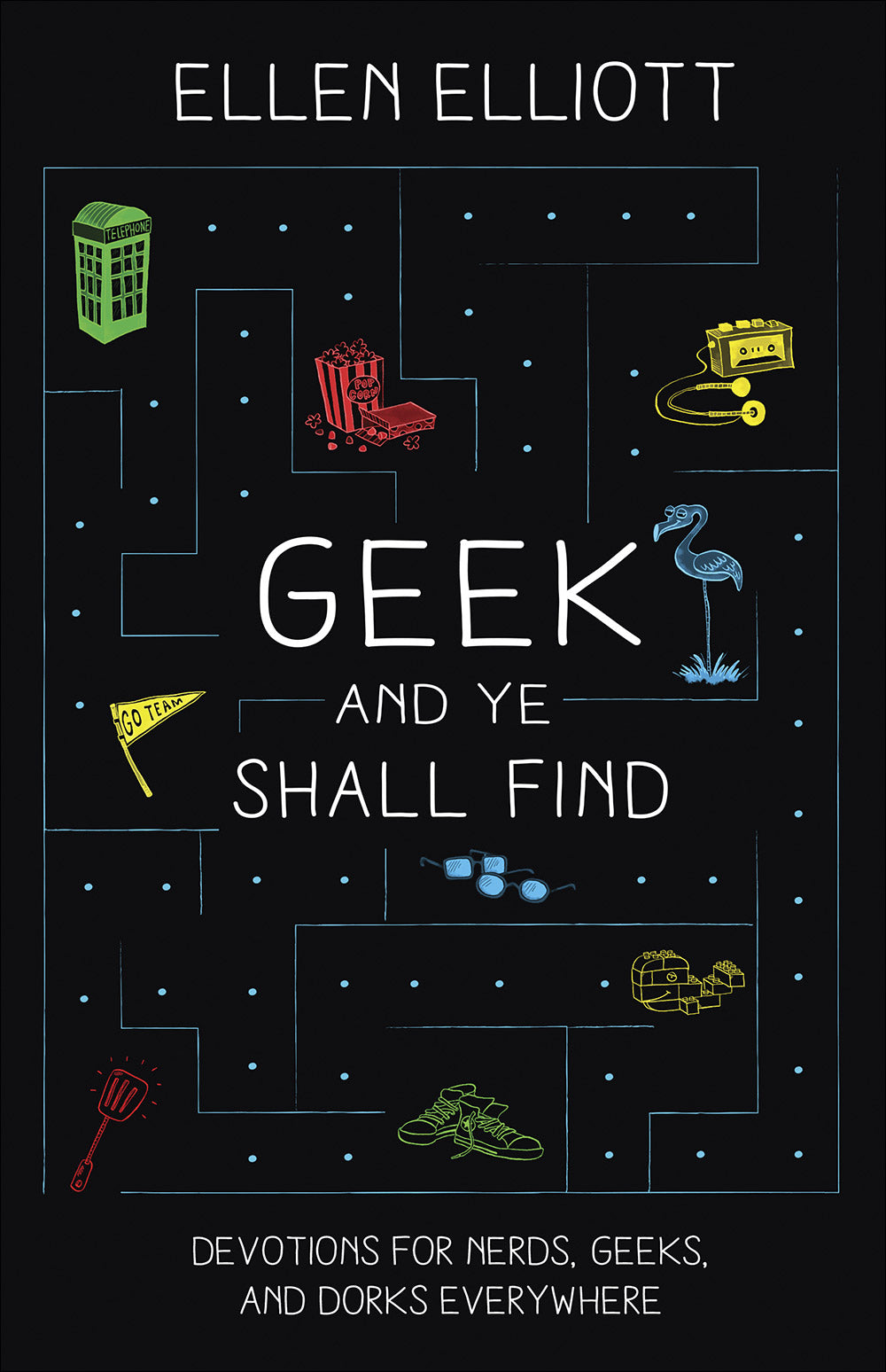 Geek and Ye Shall Find: Devotions For Nerds, Geeks, and Dorks Everywhere