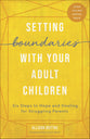 Setting Boundaries With Your Adult Children: Six Steps to Hope and Healing For Struggling Parents
