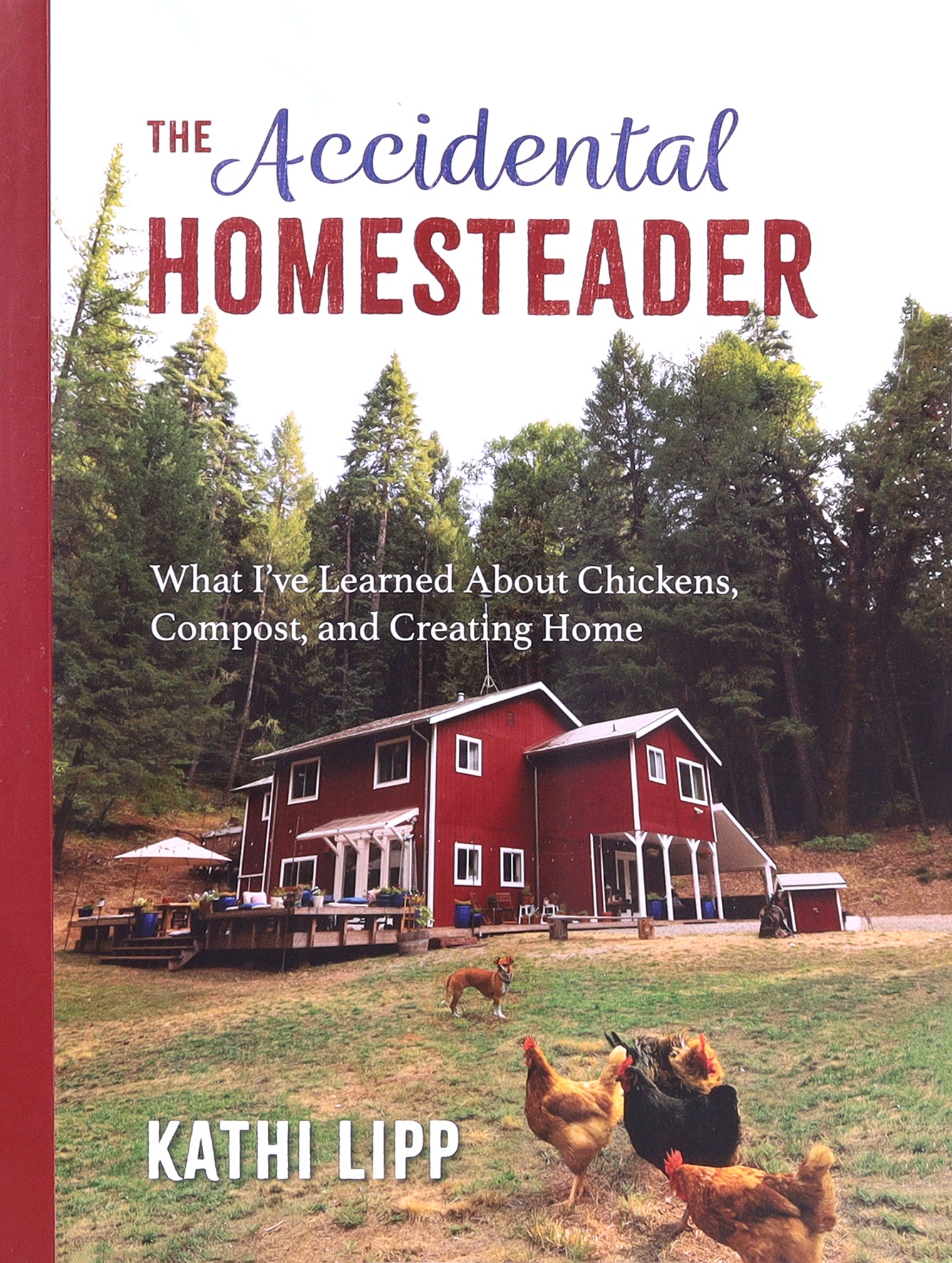 The Accidental Homesteader: What I've Learned About Chickens, Compost, and Creating Home