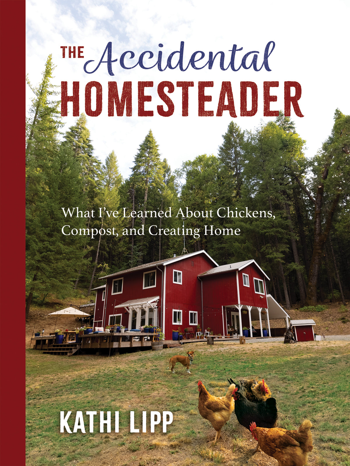 The Accidental Homesteader: What I've Learned About Chickens, Compost, and Creating Home