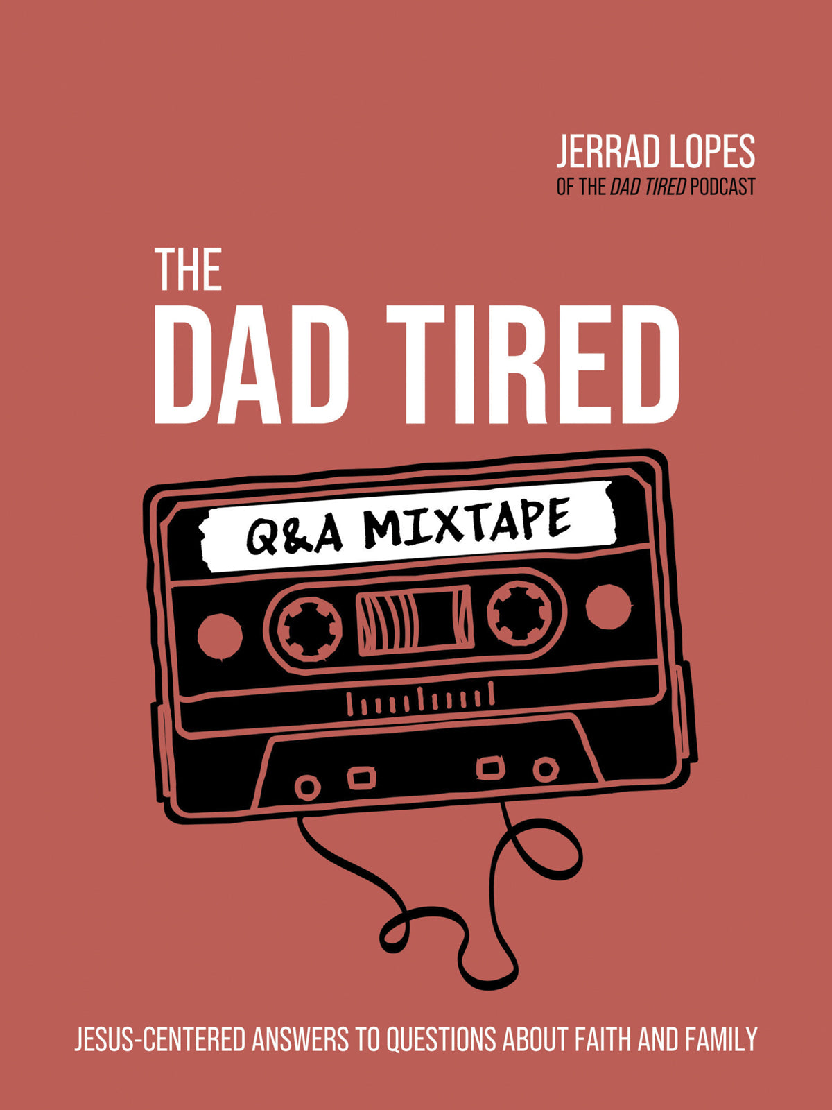 The Dad Tired Q & a Mixtape: Jesus-Centered Answers to Questions About Faith and Family