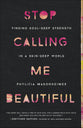 Stop Calling Me Beautiful: Finding Soul-Deep Strength in a Skin-Deep World