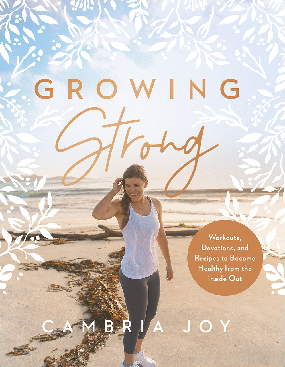 Growing Strong: Workouts, Devotions, and Recipes to Become Healthy From the Inside Out