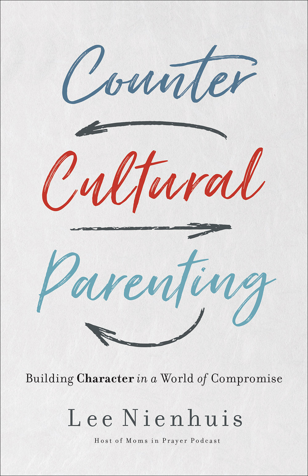 Counter-Cultural Parenting: Cultivating Character That Doesn't Fail