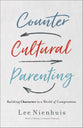Counter-Cultural Parenting: Cultivating Character That Doesn't Fail