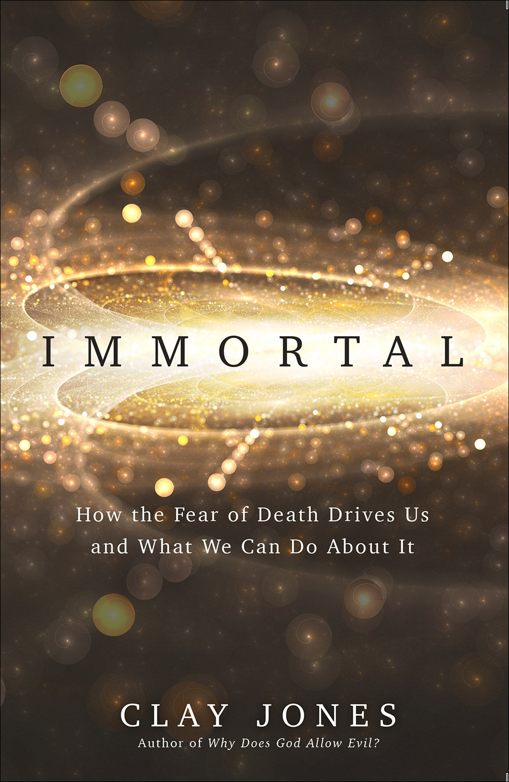 Immortal: How the Fear of Death Drives Us and What We Can Do About It