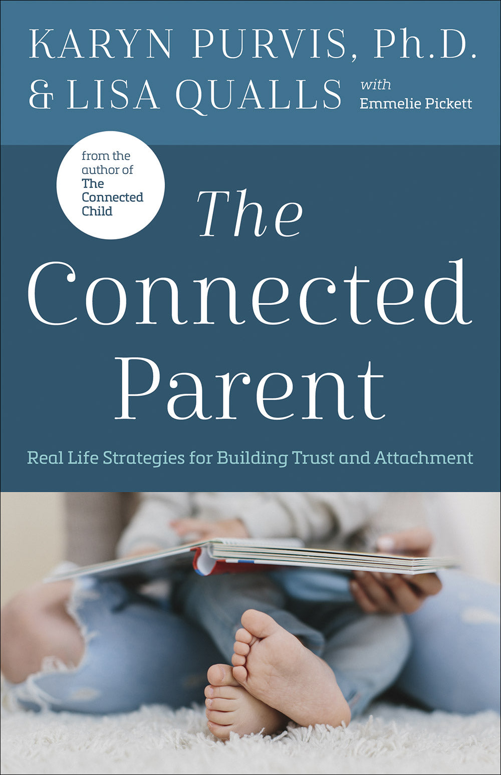 The Connected Parent: Real-Life Strategies For Building Trust and Attachment