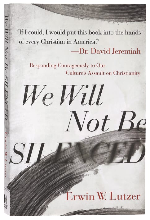 We Will Not Be Silenced: Taking a Stand Against Our Culture's Assault on Christianity