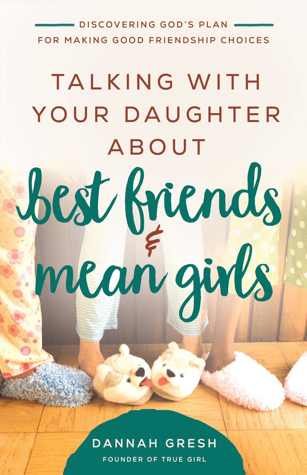 Talking With Your Daughter About Best Friends and Mean Girls: Discovering God's Plan For Making Good Friendship Choices