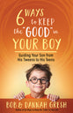 Six Ways to Keep the "Good" in Your Boy: Guiding Your Son From His Tweens to His Teens