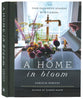 A Home in Bloom: Four Enchanted Seasons With Flowers
