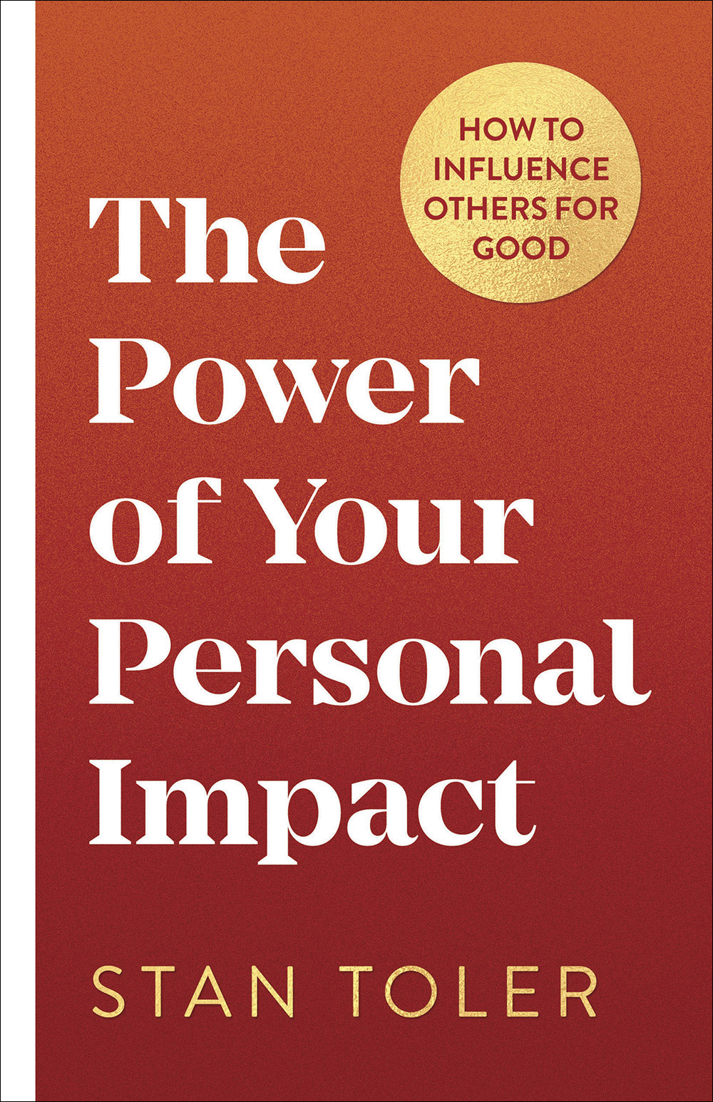The Power of Your Personal Impact: How to Influence Others For Good