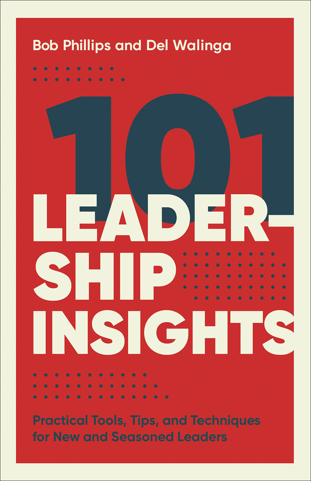 101 Leadership Insights: Practical Tools, Tips, and Techniques For New and Seasoned Leaders