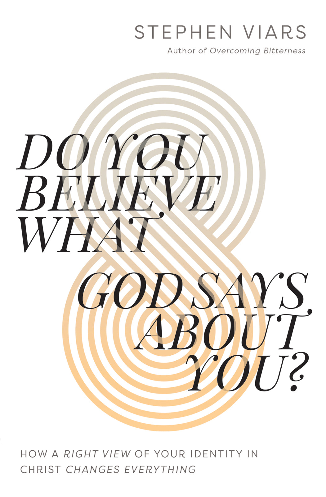 Do You Believe What God Says About You?: How a Right View of Your Identity in Christ Changes Everything