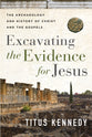 Excavating the Evidence For Jesus: The Archaeology and History of Christ and the Gospels
