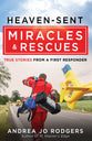 Heaven-Sent Miracles and Rescues: True Stories From a First Responder