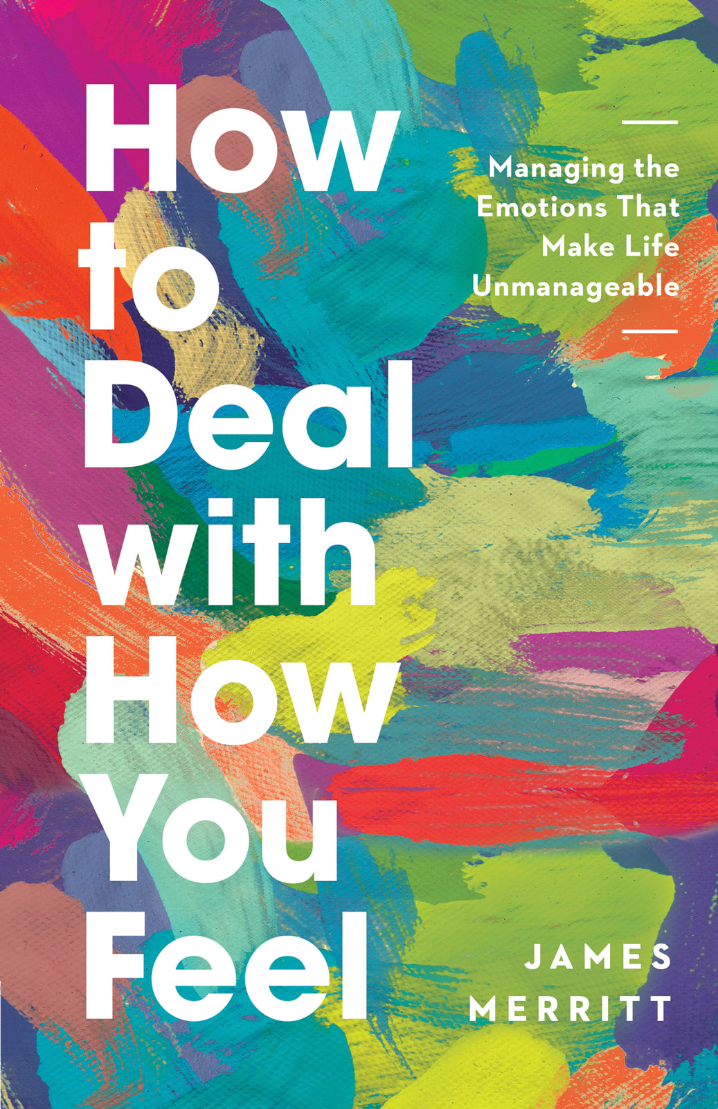 How to Deal With How You Feel: Managing the Emotions That Make Life Unmanageable