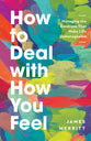 How to Deal With How You Feel: Managing the Emotions That Make Life Unmanageable