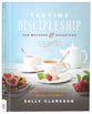 Teatime Discipleship For Mothers and Daughters: Pouring Faith, Love, and Beauty Into Your Girl's Heart