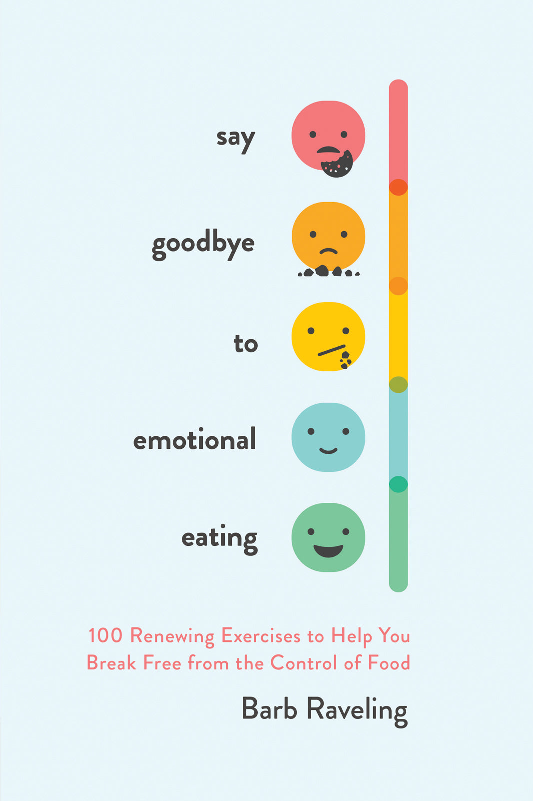 Say Goodbye to Emotional Eating: 100 Renewing Exercises to Help You Break Free From the Control of Food
