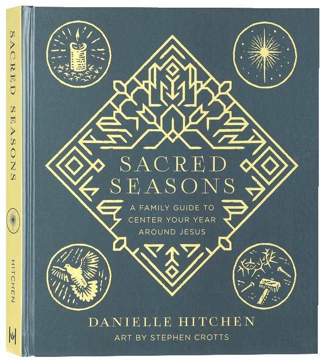 Sacred Seasons: A Family Guide to Center Your Year Around Jesus