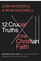 The 12 Crucial Truths of the Christian Faith: Building Our Lives on the Unshakable Foundation of God's Word