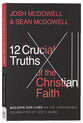The 12 Crucial Truths of the Christian Faith: Building Our Lives on the Unshakable Foundation of God's Word