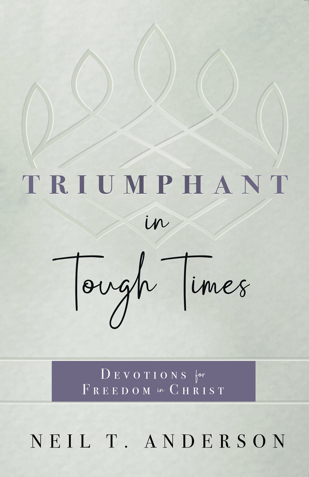 Triumphant in Tough Times: Devotions For Freedom in Christ