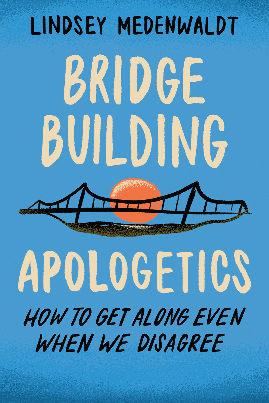 Bridge Building Apologetics: How to Get Along Even When We Disagree