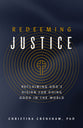 Redeeming Justice: Reclaiming God’s Vision for Doing Good in the World