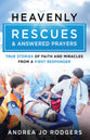 Heavenly Rescues and Answered Prayers: True Stories of Faith and Miracles from a First Responder