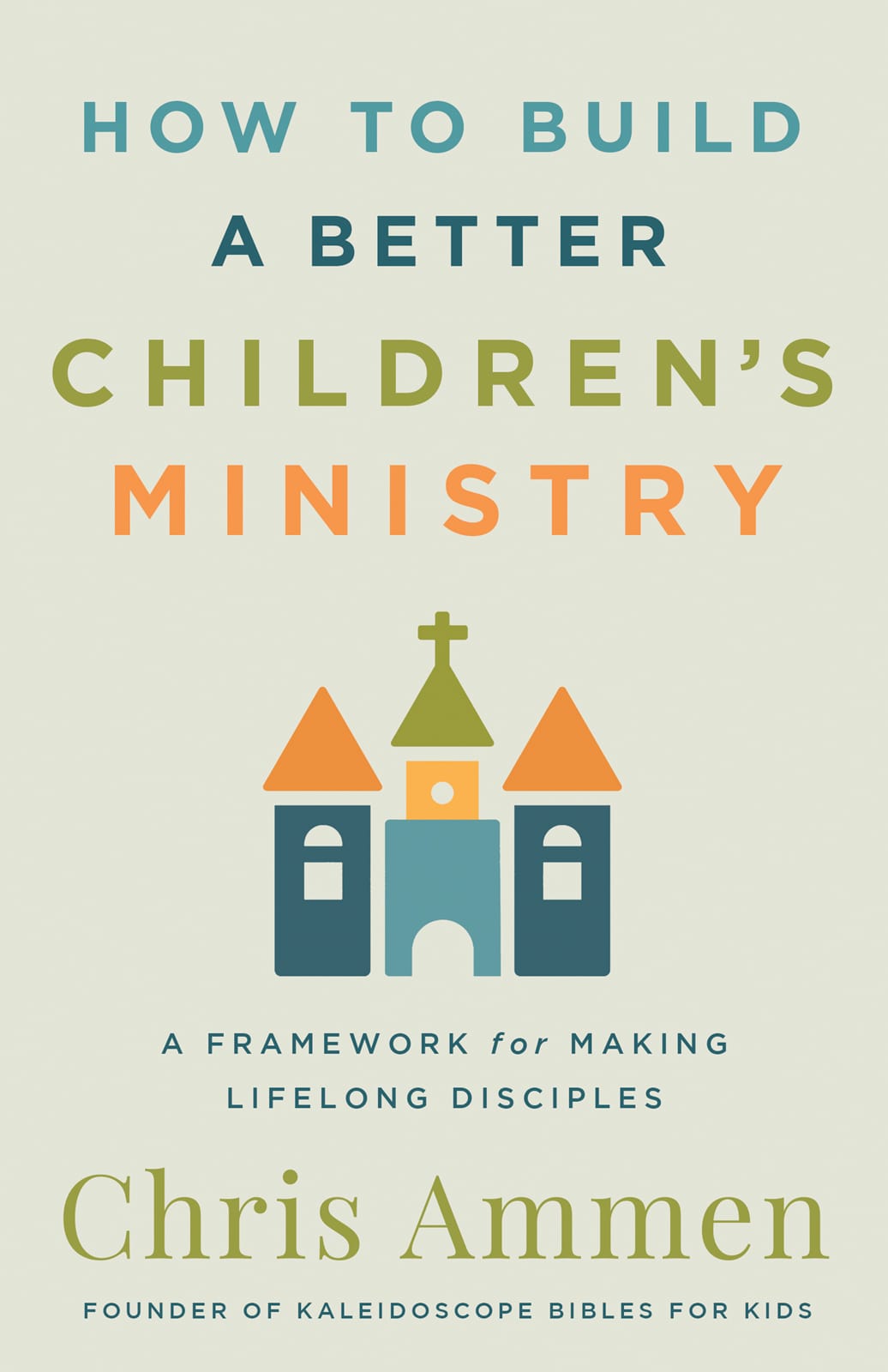 How to Build a Better Children's Ministry: A Framework for Making Lifelong Disciples