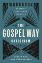 The Gospel Way Catechism (Workbook): 50 Truths That Take on the World