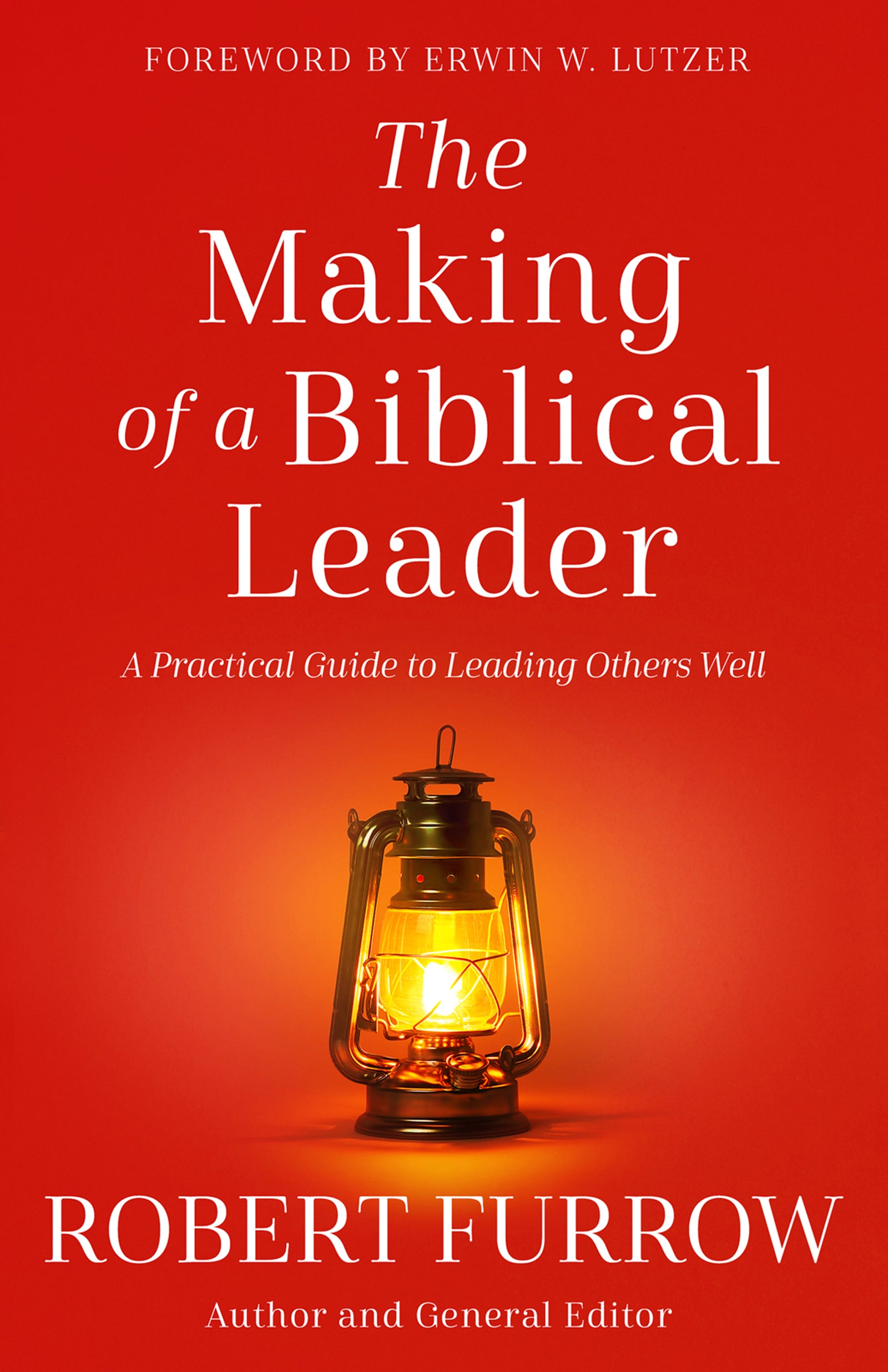 The Making of a Biblical Leader: A Practical Guide to Leading Others Well
