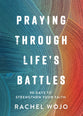 Praying Through Life's Battles: 90 Days to Strengthen Your Faith