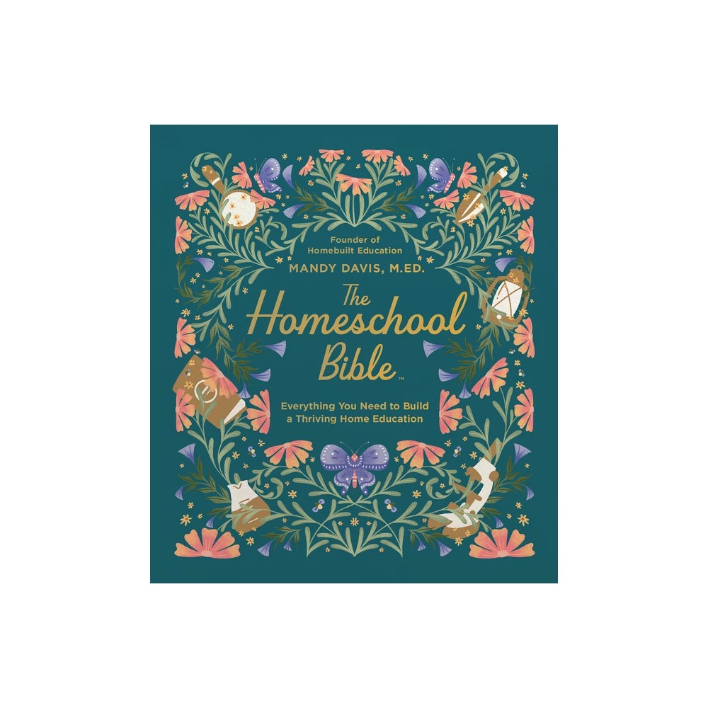 The Homeschool Bible: Everything You Need to Build a Thriving Home Education