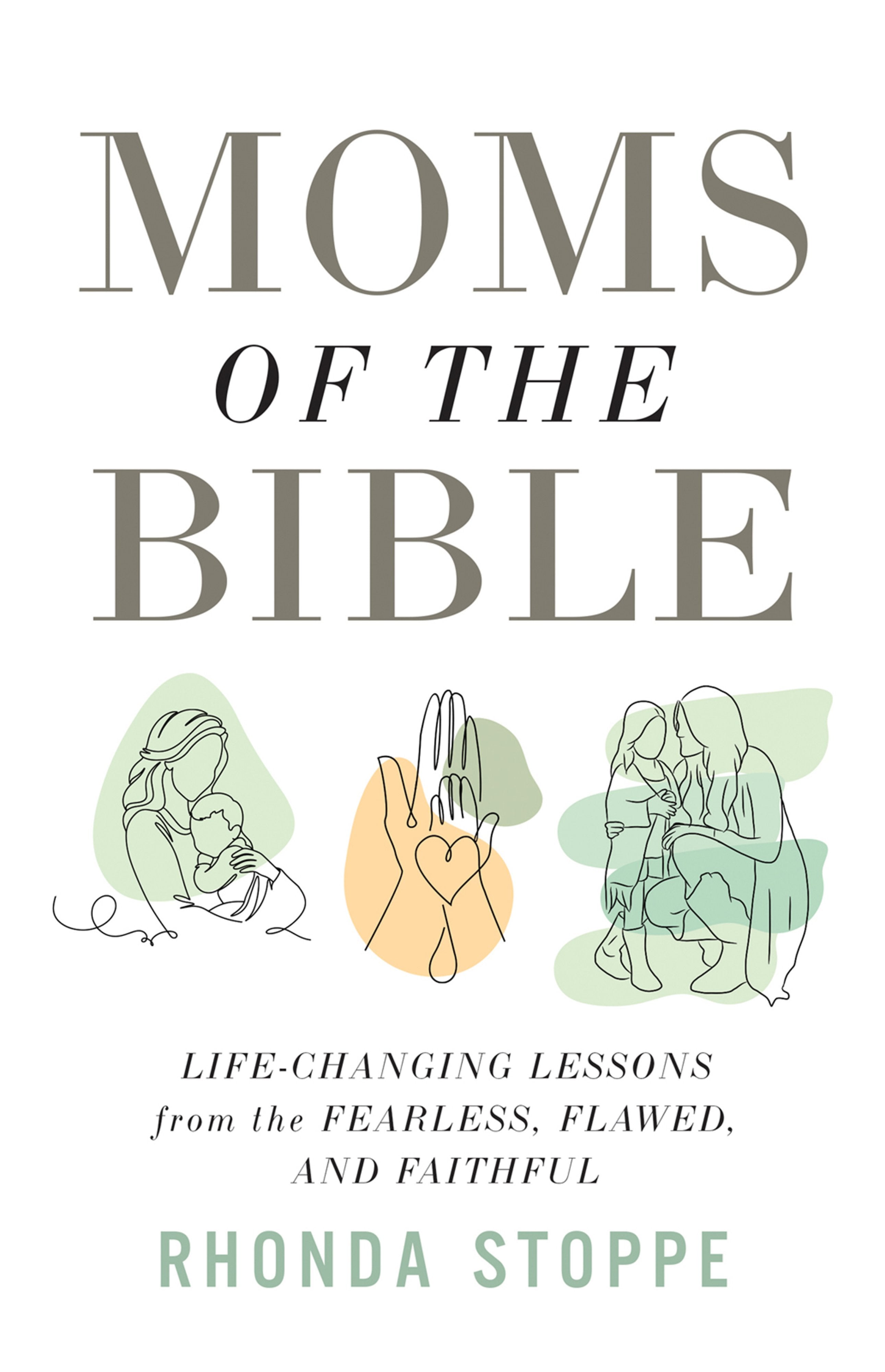 Moms of the Bible: Life-Changing Lessons from the Fearless, Flawed, and Faithful