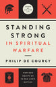 Standing Strong in Spiritual Warfare: How God Equips Us to Win Life's Battles