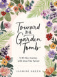 Toward the Garden Tomb: A 40-Day Journey with Jesus Our Savior