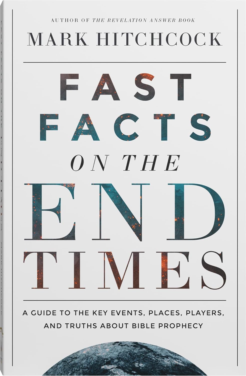 Fast Facts on the End Times: A Guide to the Key Events, Places, Players, and Truths about Bible Prophecy