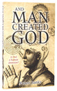 And Man Created God: Is God a Human Invention?