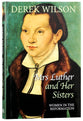 Mrs Luther and Her Sisters: Women in the Reformation