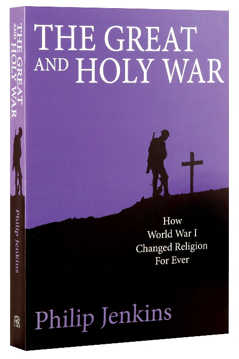 The Great and Holy War: How World War 1 Changed Religion For Ever