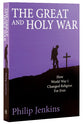 The Great and Holy War: How World War 1 Changed Religion For Ever