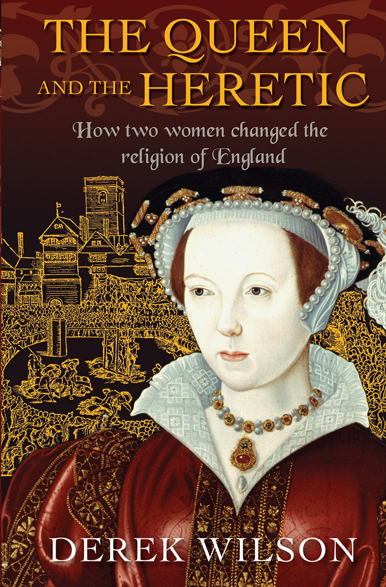 The Queen and the Heretic: How Two Women Changed the Religion of England